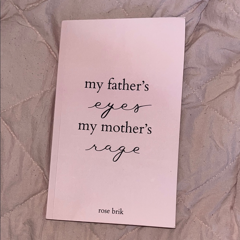 Rose Brik my fathers eyes my mother is rage.